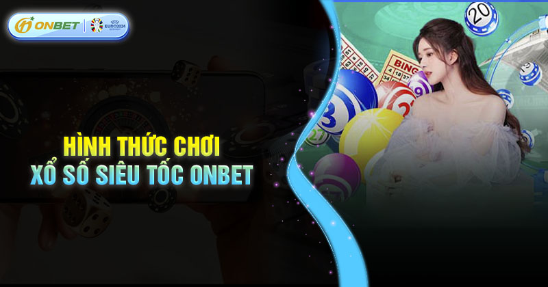 Một số hình thức chơi xổ số siêu tốc phổ biến hiện nay
