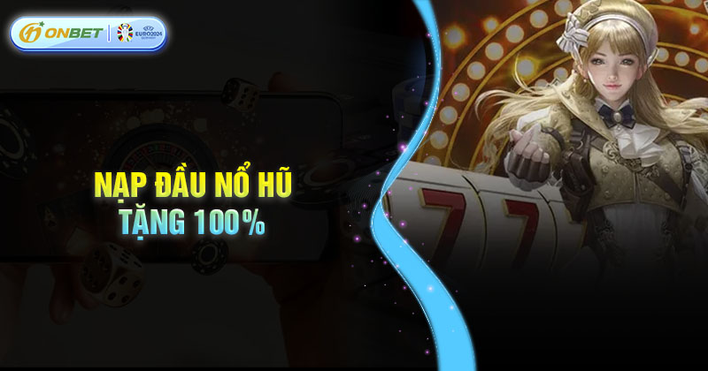 Thông tin về nạp đầu Nổ hũ tặng 100%