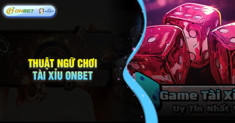 Thuật ngữ cơ bản cần nắm khi chơi tài xỉu Onbet